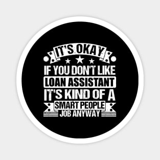 Loan Assistant lover It's Okay If You Don't Like Loan Assistant It's Kind Of A Smart People job Anyway Magnet